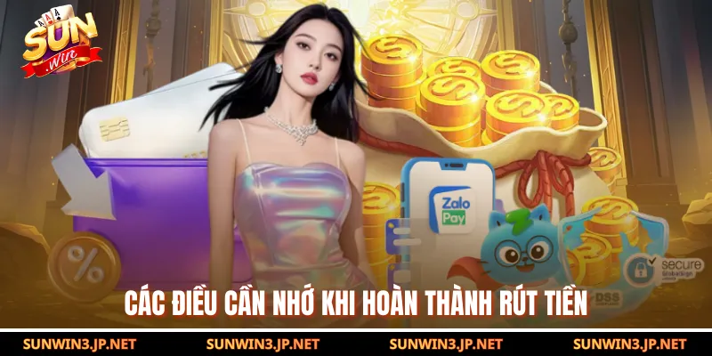 Các điều cần nhớ khi hoàn thành rút tiền