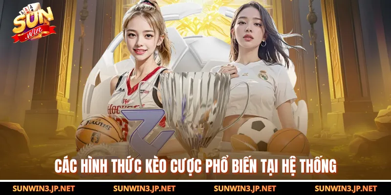 Các hình thức kèo cược phổ biến tại hệ thống