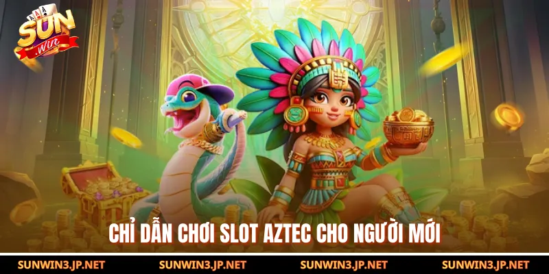 Chỉ dẫn chơi slot Aztec cho người mới