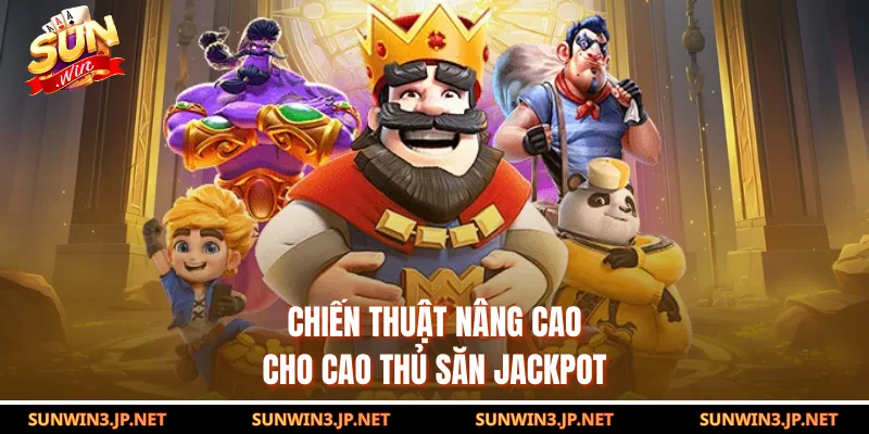 Chiến thuật nâng cao cho cao thủ săn jackpot
