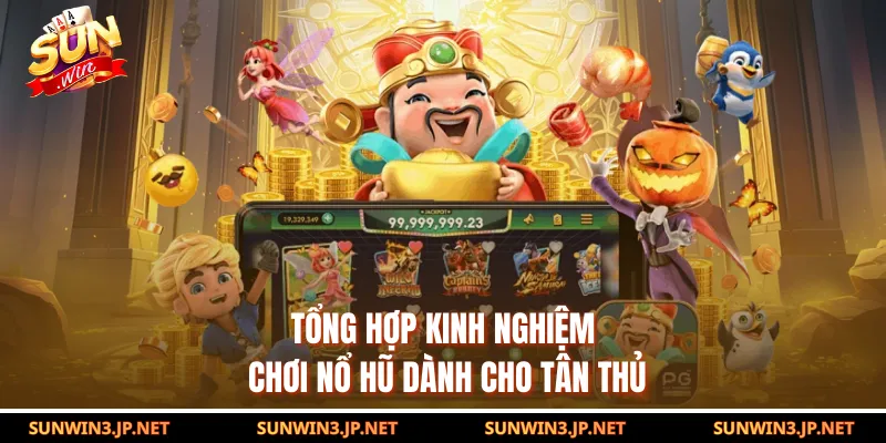 Tổng hợp kinh nghiệm chơi nổ hũ dành cho tân thủ