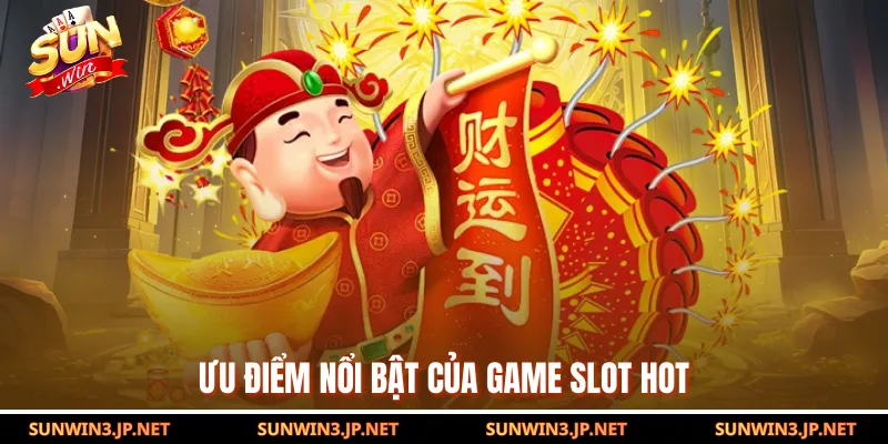 Ưu điểm nổi bật của game slot hot